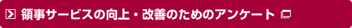 領事サービスの向上・改善のためのアンケート調査　※別ウインドウが開きます